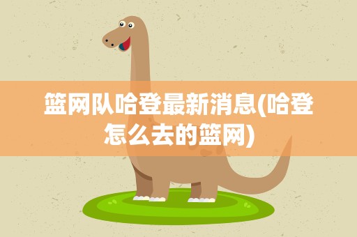 篮网队哈登最新消息(哈登怎么去的篮网)