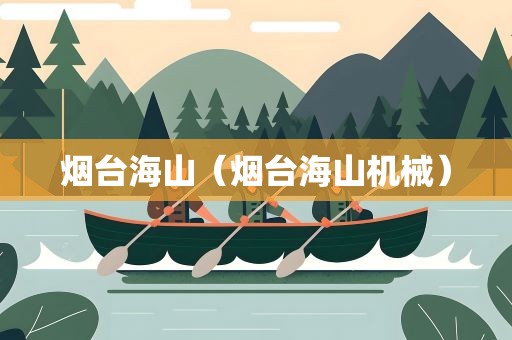 烟台海山（烟台海山机械）