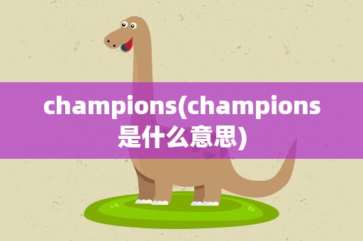 champions(champions是什么意思)