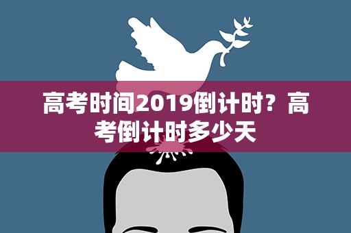 高考时间2019倒计时？高考倒计时多少天