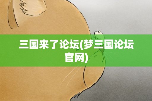 三国来了论坛(梦三国论坛官网)