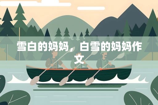 雪白的妈妈，白雪的妈妈作文
