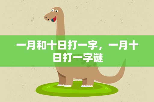 一月和十日打一字，一月十日打一字谜