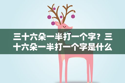 三十六朵一半打一个字？三十六朵一半打一个字是什么