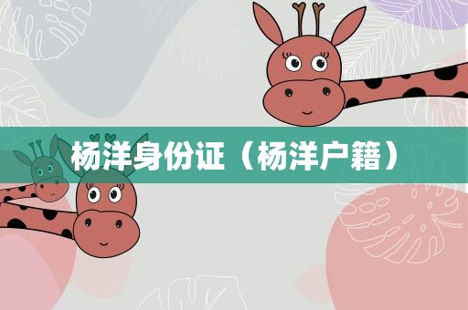 杨洋身份证（杨洋户籍）