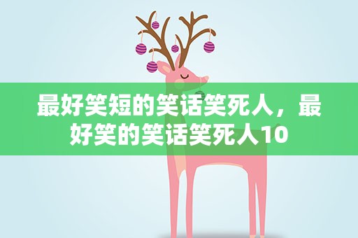 最好笑短的笑话笑死人，最好笑的笑话笑死人10