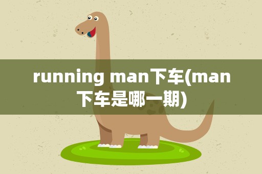 running man下车(man下车是哪一期)