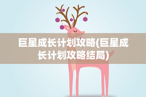 巨星成长计划攻略(巨星成长计划攻略结局)