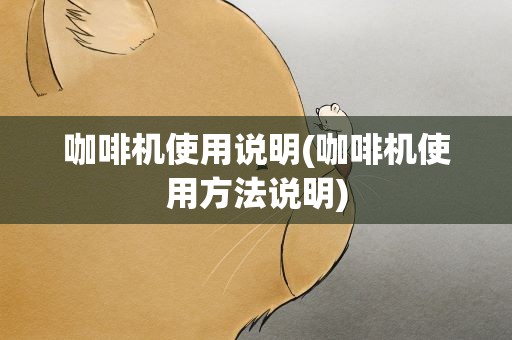 咖啡机使用说明(咖啡机使用方法说明)