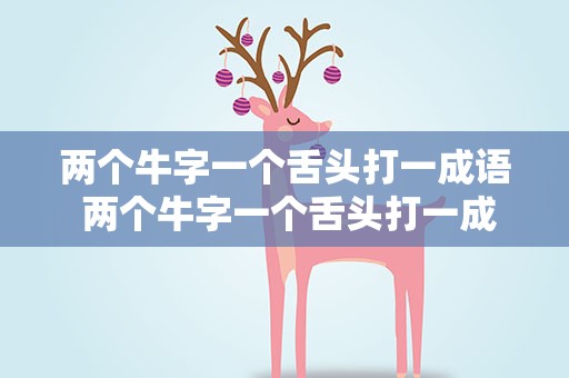 两个牛字一个舌头打一成语 两个牛字一个舌头打一成语是什么