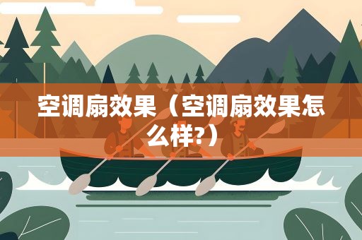 空调扇效果（空调扇效果怎么样?）