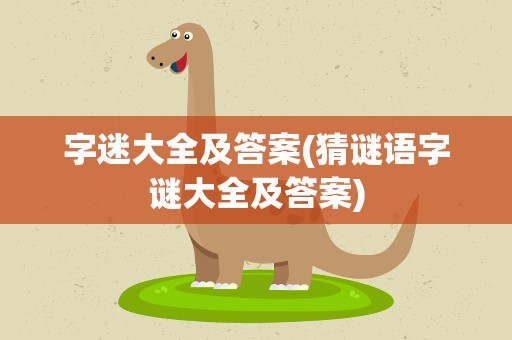 字迷大全及答案(猜谜语字谜大全及答案)