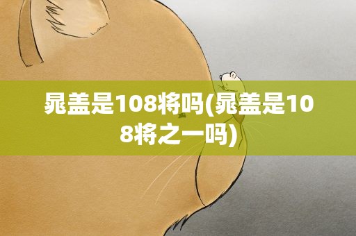 晁盖是108将吗(晁盖是108将之一吗)