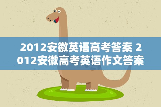 2012安徽英语高考答案 2012安徽高考英语作文答案