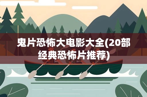 鬼片恐怖大电影大全(20部经典恐怖片推荐)