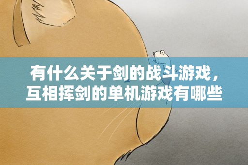 有什么关于剑的战斗游戏，互相挥剑的单机游戏有哪些