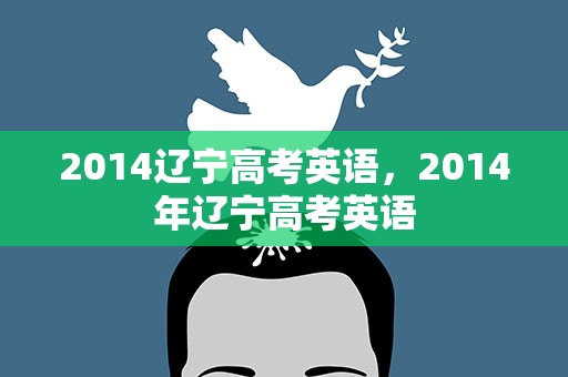 2014辽宁高考英语，2014年辽宁高考英语