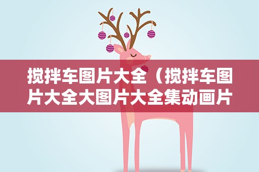 搅拌车图片大全（搅拌车图片大全大图片大全集动画片）