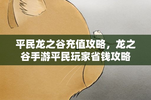 平民龙之谷充值攻略，龙之谷手游平民玩家省钱攻略