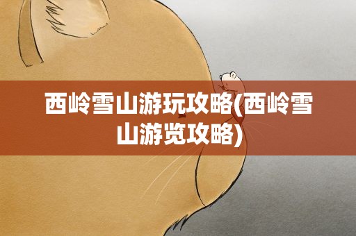 西岭雪山游玩攻略(西岭雪山游览攻略)