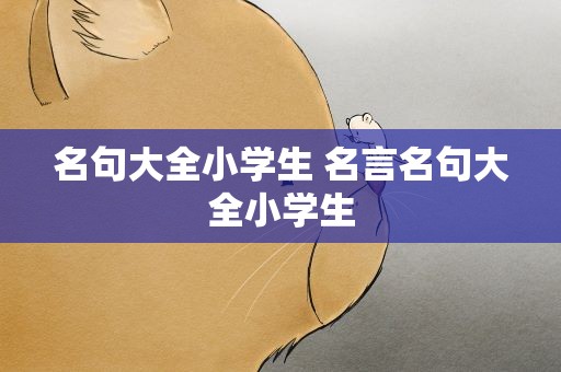名句大全小学生 名言名句大全小学生
