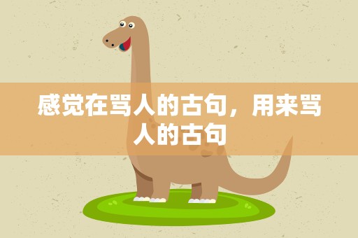 感觉在骂人的古句，用来骂人的古句