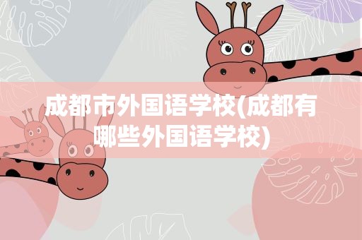 成都市外国语学校(成都有哪些外国语学校)