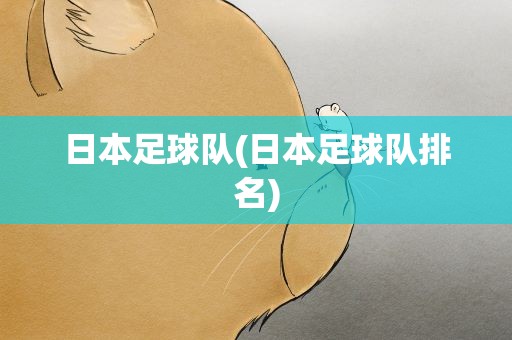 日本足球队(日本足球队排名)