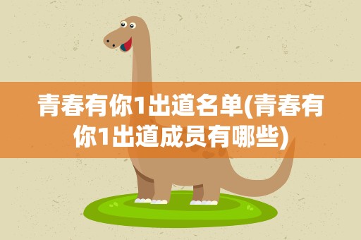 青春有你1出道名单(青春有你1出道成员有哪些)