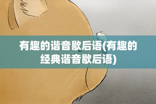 有趣的谐音歇后语(有趣的经典谐音歇后语)