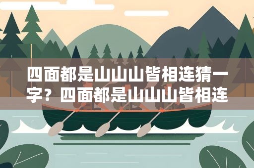 四面都是山山山皆相连猜一字？四面都是山山山皆相连猜一字谜