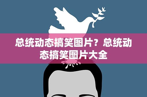 总统动态搞笑图片？总统动态搞笑图片大全