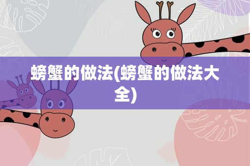 螃蟹的做法(螃蟹的做法大全)