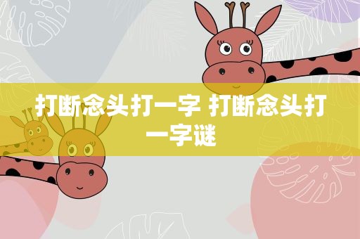 打断念头打一字 打断念头打一字谜