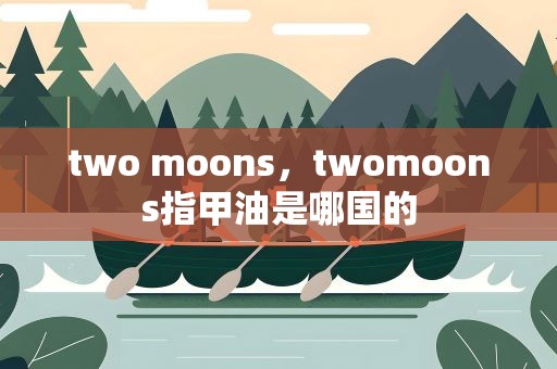 two moons，twomoons指甲油是哪国的