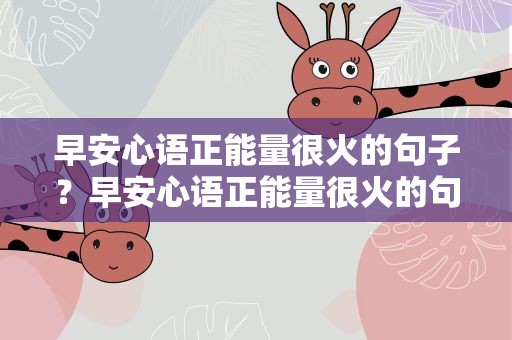 早安心语正能量很火的句子？早安心语正能量很火的句子图片