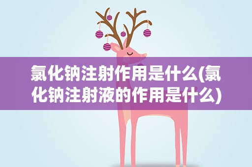 氯化钠注射作用是什么(氯化钠注射液的作用是什么)
