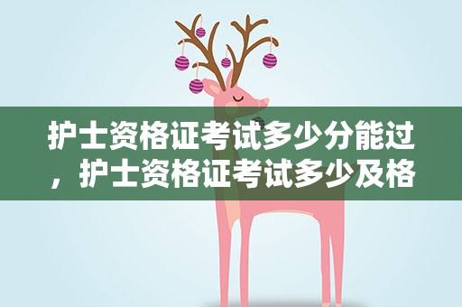 护士资格证考试多少分能过，护士资格证考试多少及格