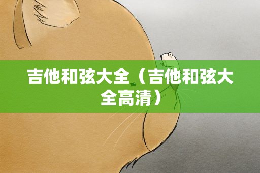 吉他和弦大全（吉他和弦大全高清）