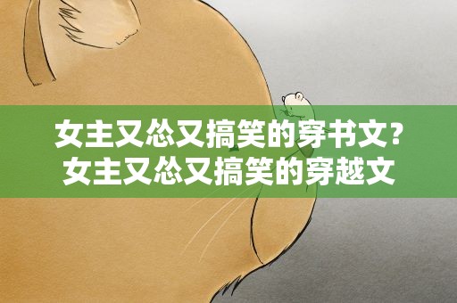 女主又怂又搞笑的穿书文？女主又怂又搞笑的穿越文
