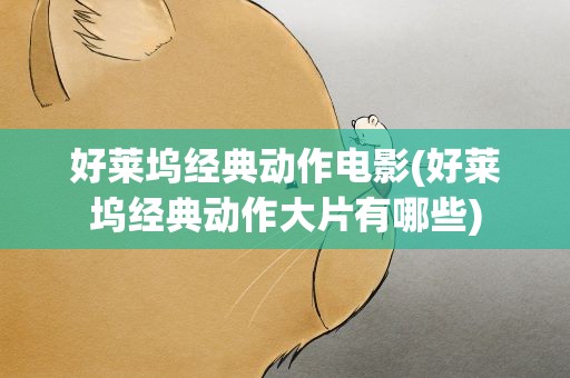 好莱坞经典动作电影(好莱坞经典动作大片有哪些)