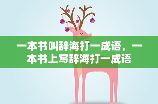 一本书叫辞海打一成语，一本书上写辞海打一成语
