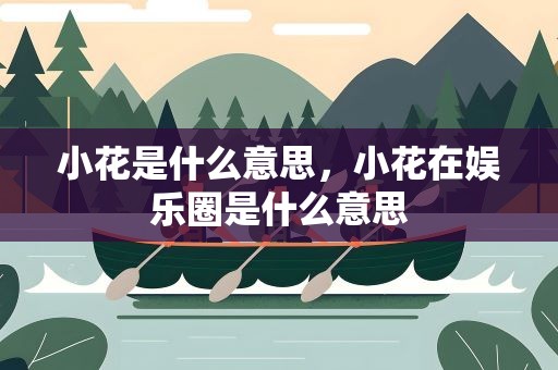 小花是什么意思，小花在娱乐圈是什么意思