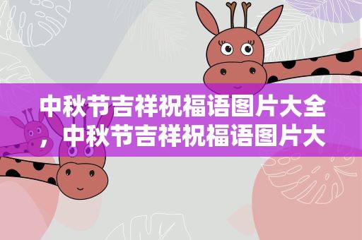 中秋节吉祥祝福语图片大全，中秋节吉祥祝福语图片大全集