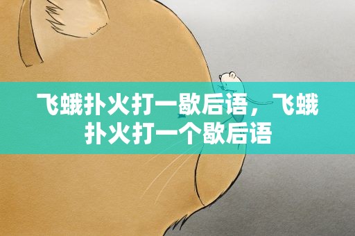 飞蛾扑火打一歇后语，飞蛾扑火打一个歇后语