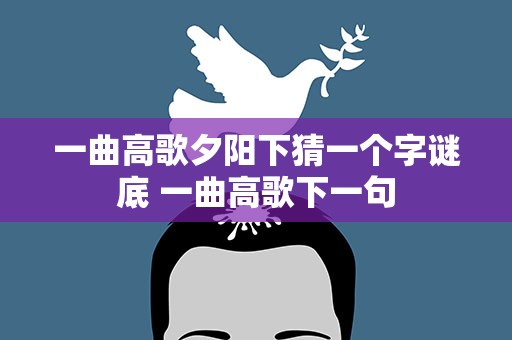 一曲高歌夕阳下猜一个字谜底 一曲高歌下一句