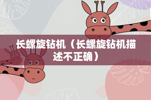 长螺旋钻机（长螺旋钻机描述不正确）