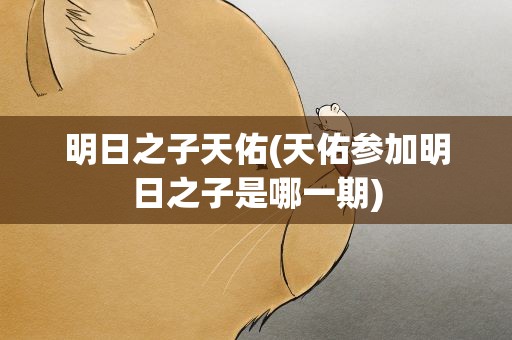 明日之子天佑(天佑参加明日之子是哪一期)