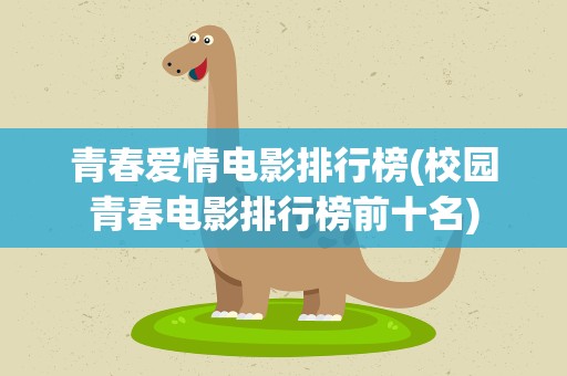 青春爱情电影排行榜(校园青春电影排行榜前十名)