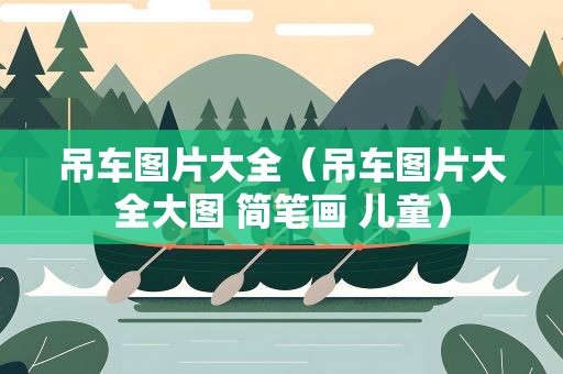 吊车图片大全（吊车图片大全大图 简笔画 儿童）